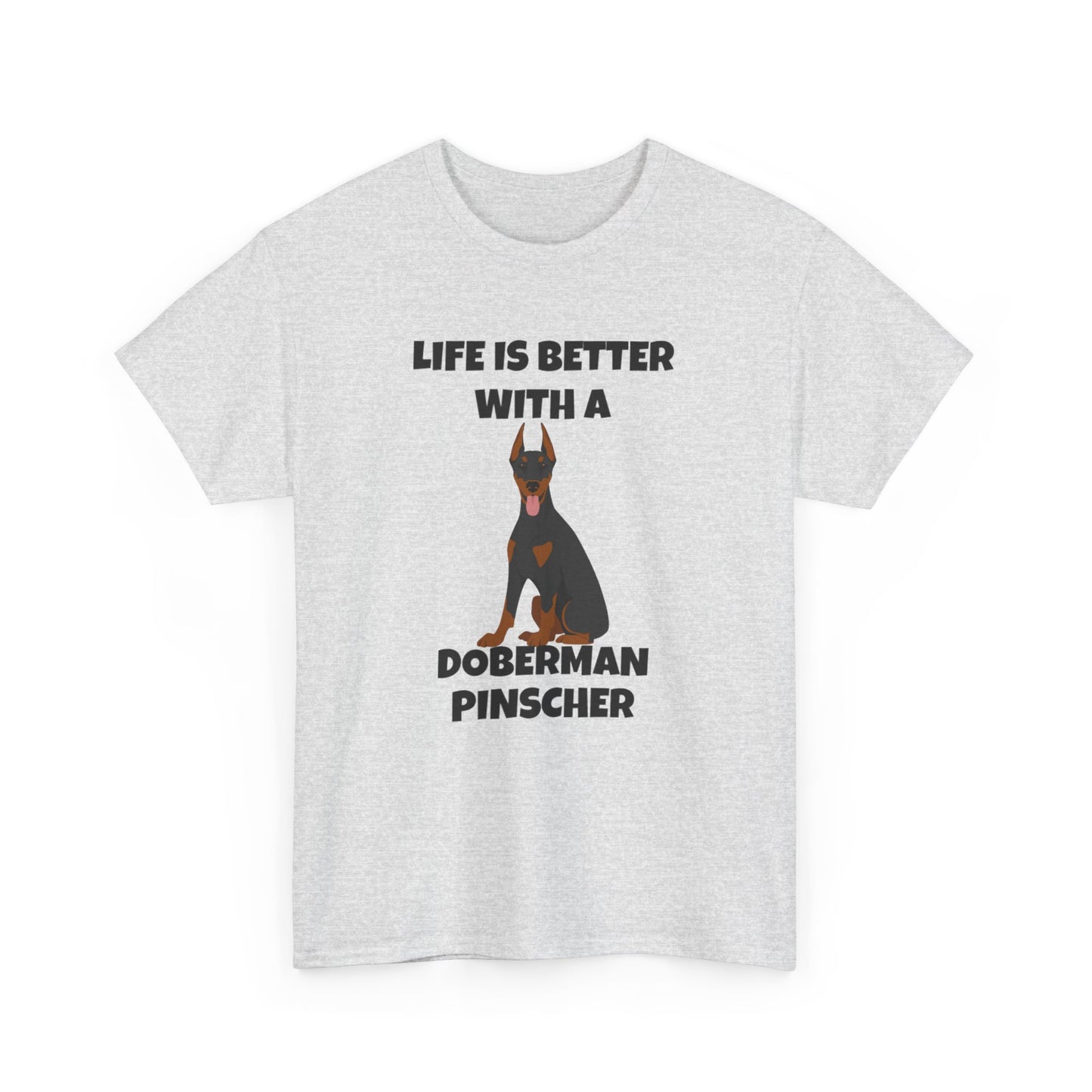Doberman Pinscher Dog, Life is Better with a Doberman Pinscher, Unisex Heavy Cotton Tee
