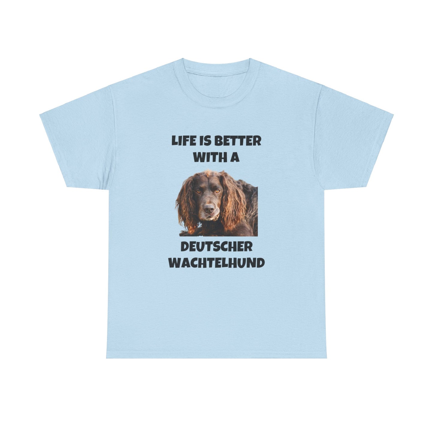Deutscher Wachtelhund Dog, Life is Better with a Deutscher Wachtelhund, Unisex Heavy Cotton Tee
