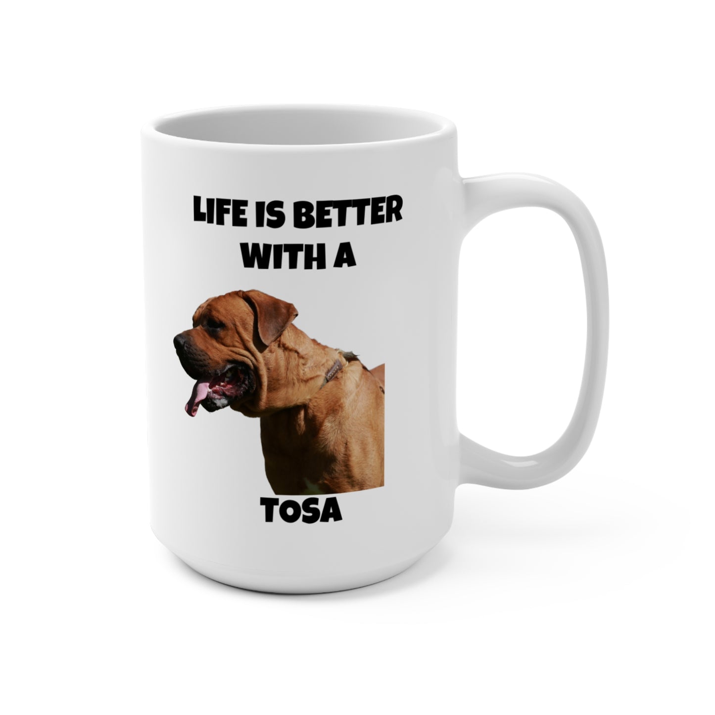 Mug 15oz - Life is Better with a Tosa Mug, Tosa Ken, Tosa Dog, Tosa Token, Tosa Inu, Japanese Fighting Dog, Japanese Mastiff