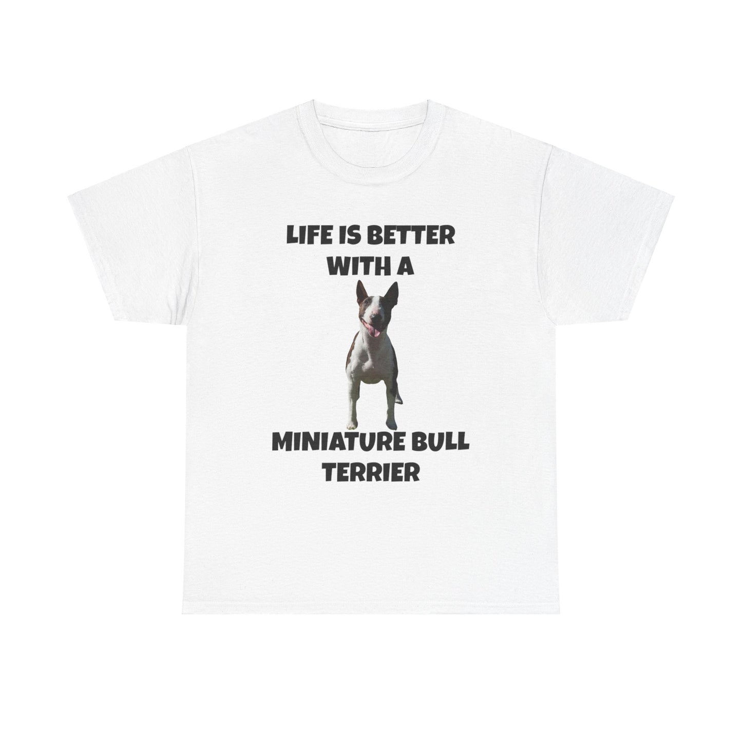 Miniature Bull Terrier, Life is Better with a Miniature Bull Terrier,Unisex Heavy Cotton Tee