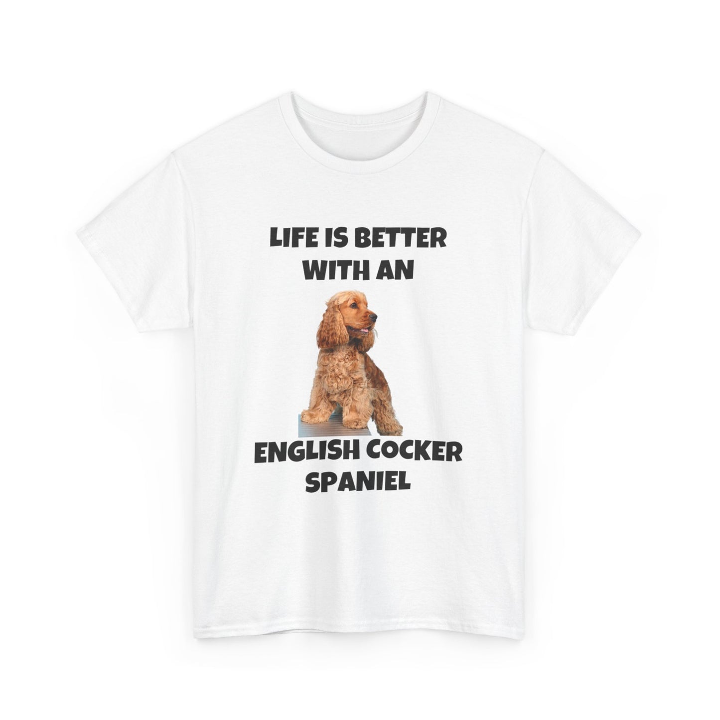English Cocker Spaniel Dog, Life is Better with an English Cocker Spaniel, Unisex Heavy Cotton Tee