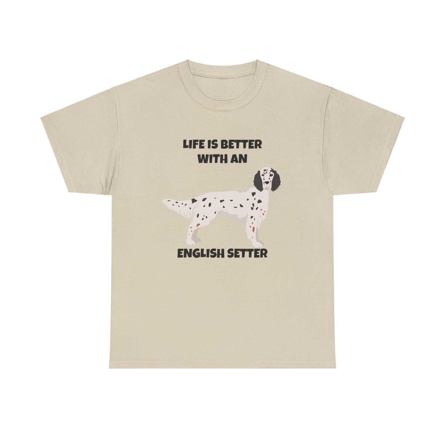English Setter Dog, Life is Better with an English Setter, Unisex Heavy Cotton Tee