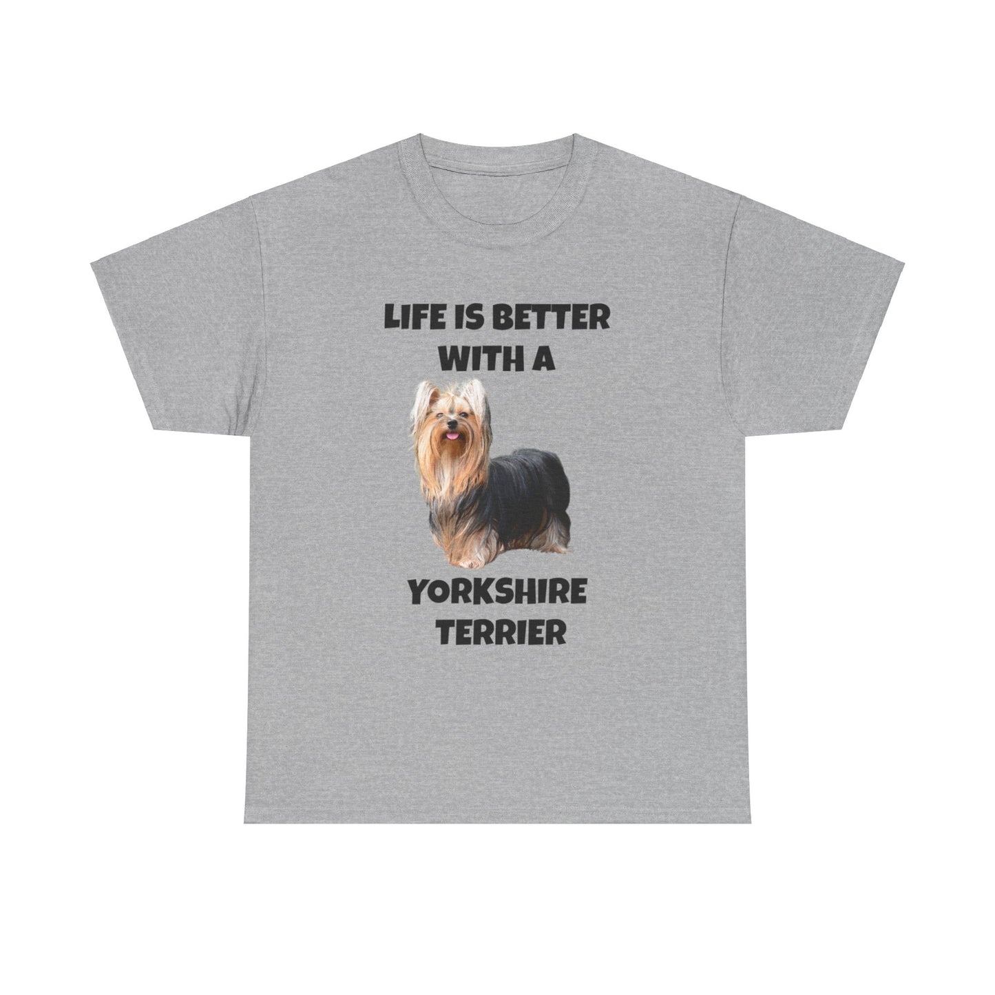 Yorkshire Terrier, Yorkie, Life is Better with a Yorkshire Terrier, Unisex Heavy Cotton Tee