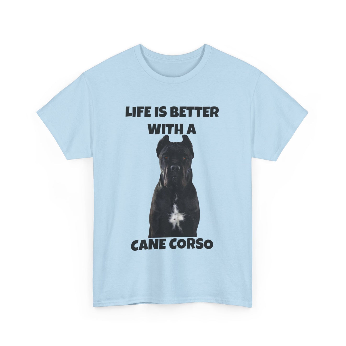 Cane Corso, Cane Corso Dog, Life is Better with a Cane Corso, Unisex Heavy Cotton Tee