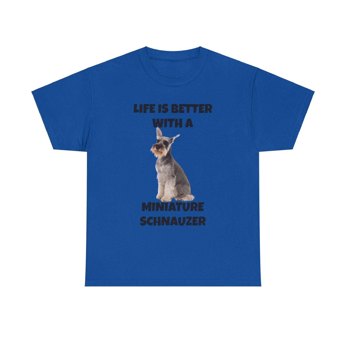 Miniature Schnauzer, Life is Better with a Miniature Schnauzer, Unisex Heavy Cotton Tee
