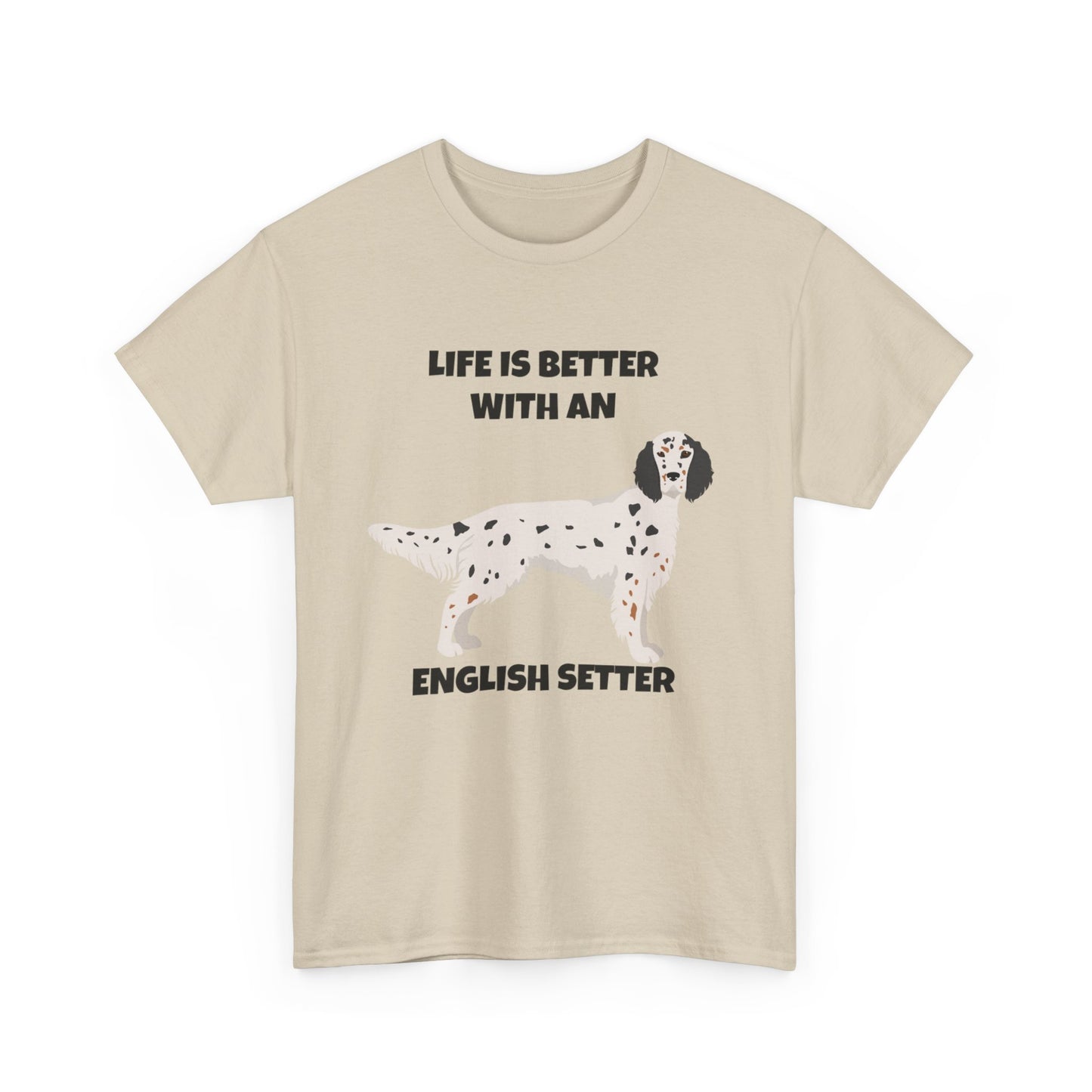 English Setter Dog, Life is Better with an English Setter, Unisex Heavy Cotton Tee