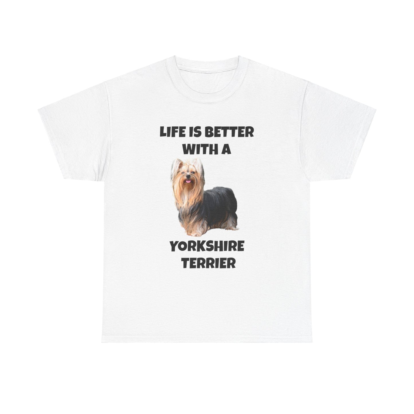 Yorkshire Terrier, Yorkie, Life is Better with a Yorkshire Terrier, Unisex Heavy Cotton Tee
