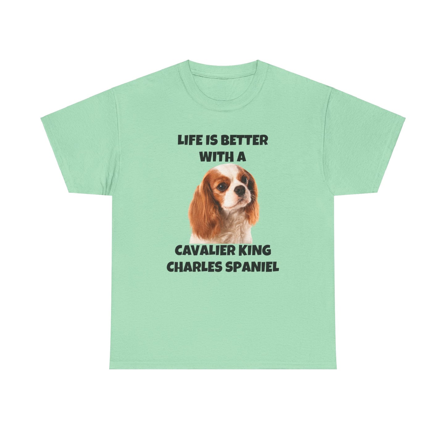 Cavalier King Charles Spaniel, Life is Better with a Cavalier King Charles Spaniel, Unisex Heavy Cotton Tee