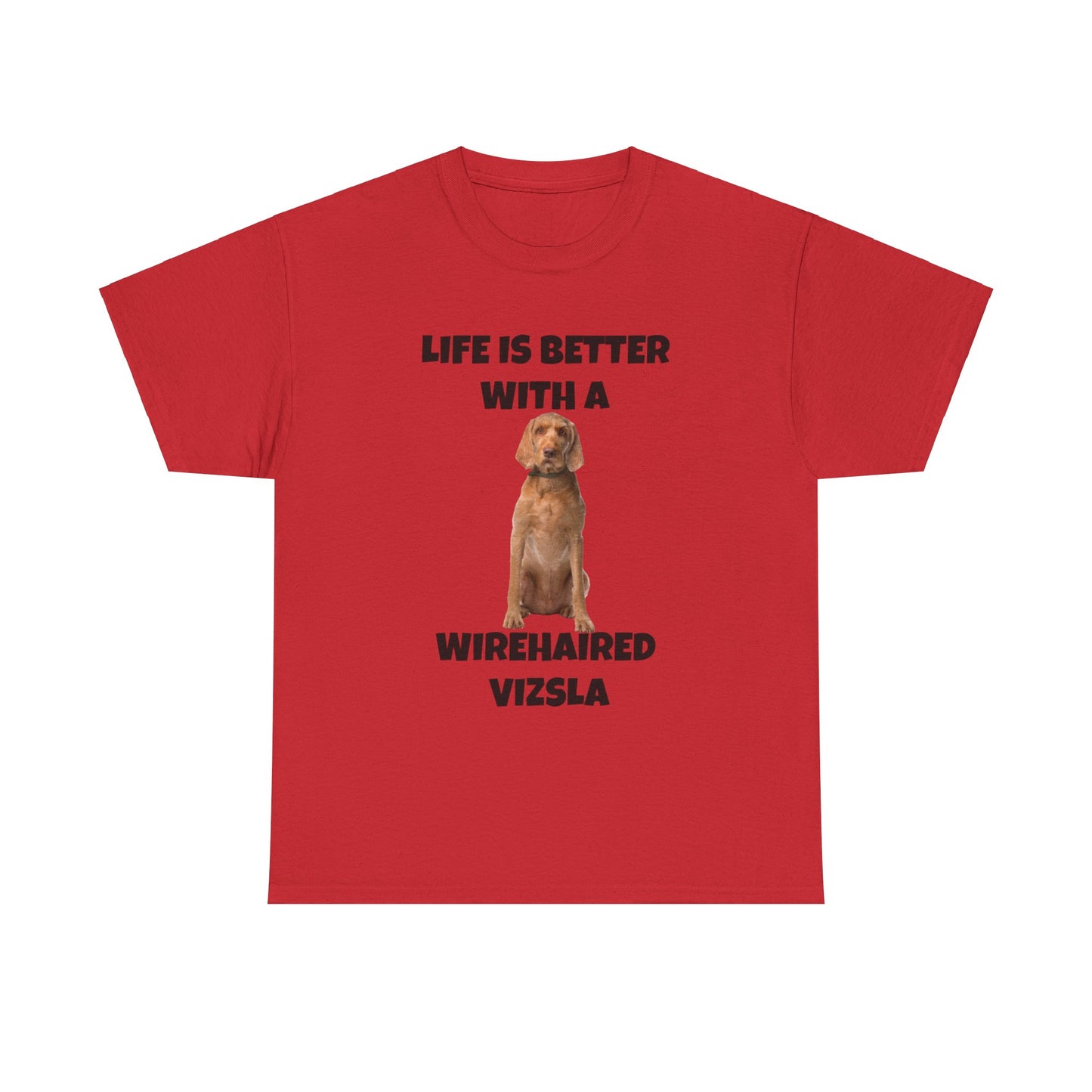 Wirehaired Vizsla, Wirehaired Vizsla Dog, Life is Better with a Wirehaired Vizsla, Unisex Heavy Cotton Tee