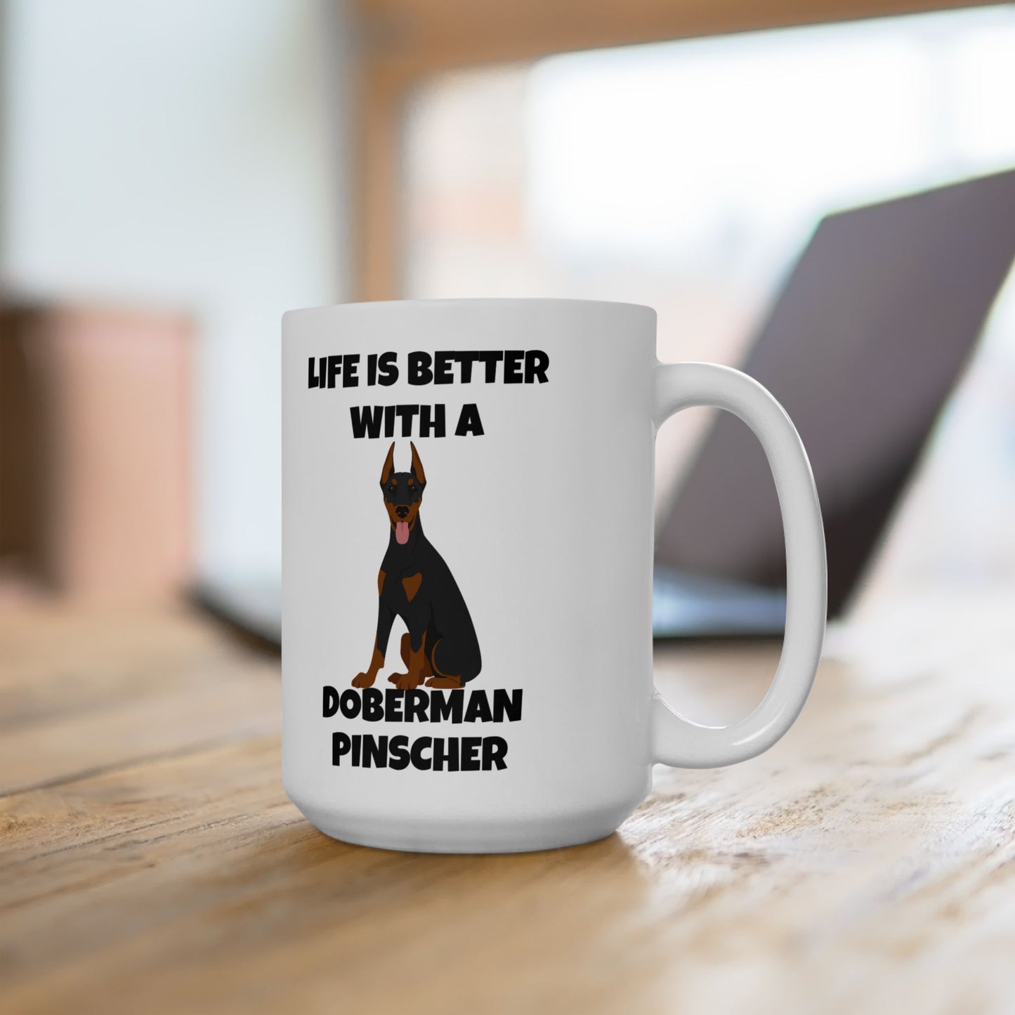 Doberman Pinscher Dog, Life is Better with a Doberman Pinscher, Ceramic Mug 15oz