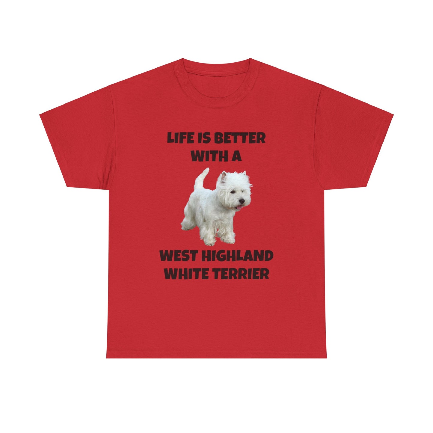 West Highland White Terrier, Westie, Life is Better with a West Highland White Terrier,Unisex Heavy Cotton Tee