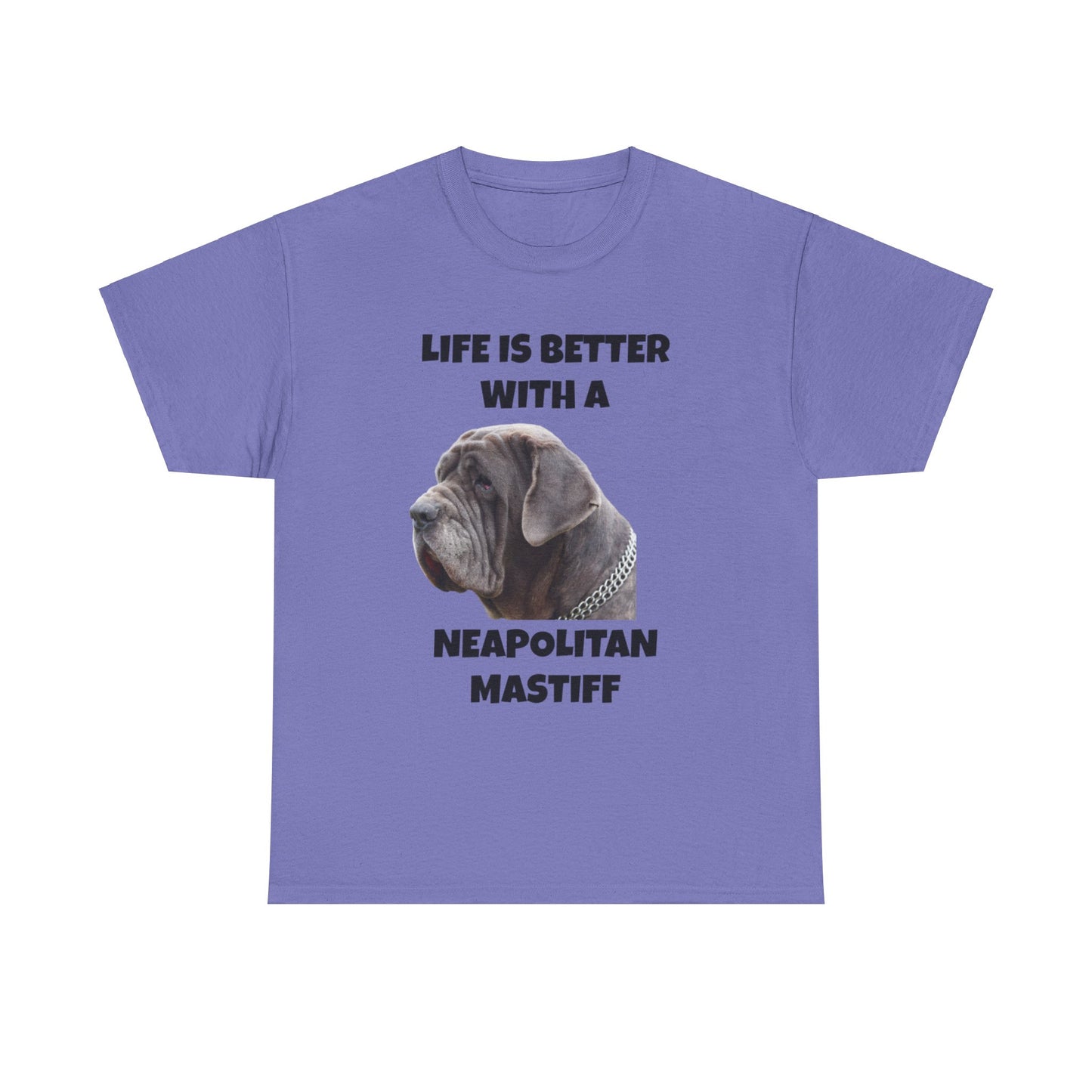 Neapolitan Mastiff, Neapolitan Mastiff Dog, Life is Better with a Neapolitan Mastiff, Unisex Heavy Cotton Tee