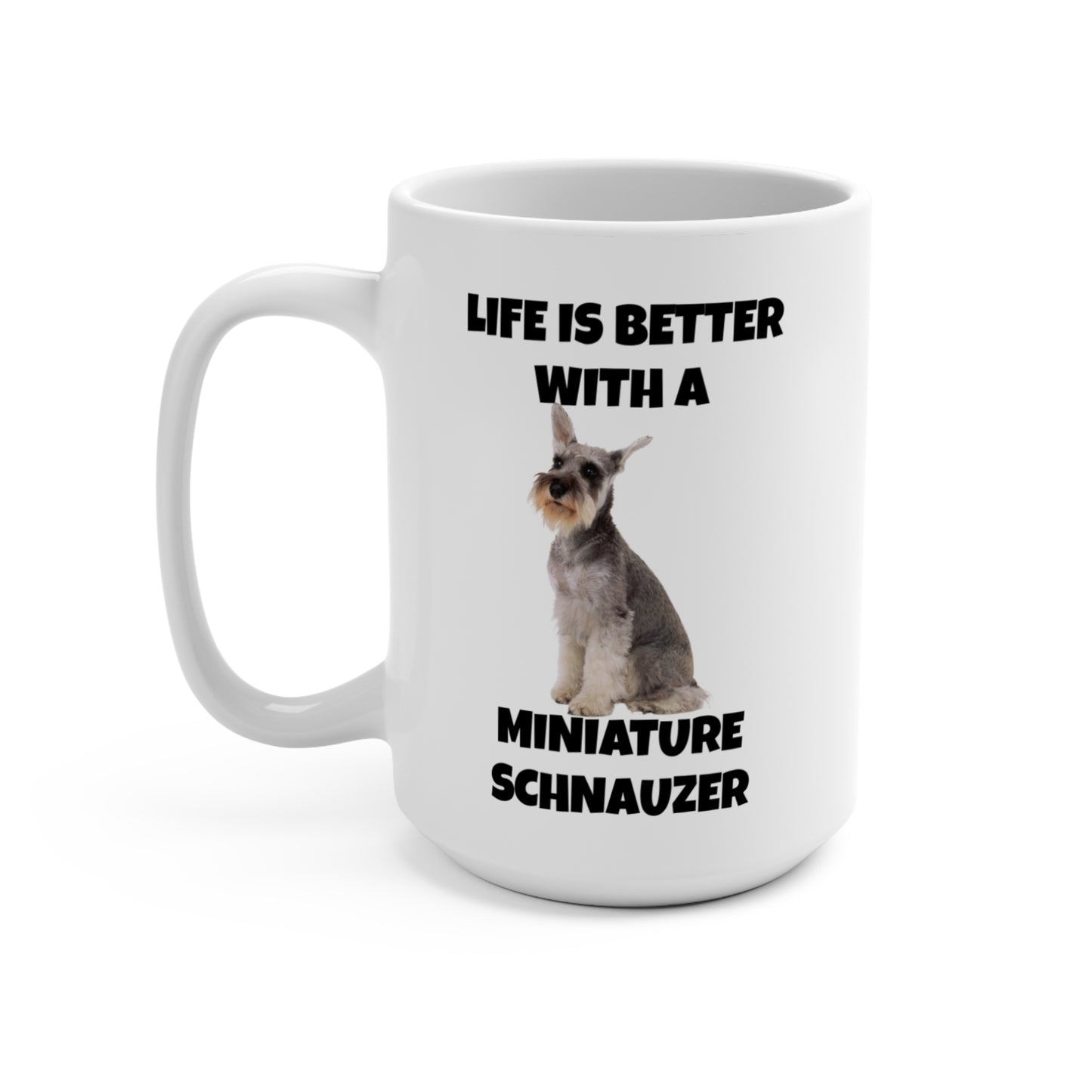 Miniature Schnauzer, Life is Better with a Miniature Schnauzer, Mug 15oz