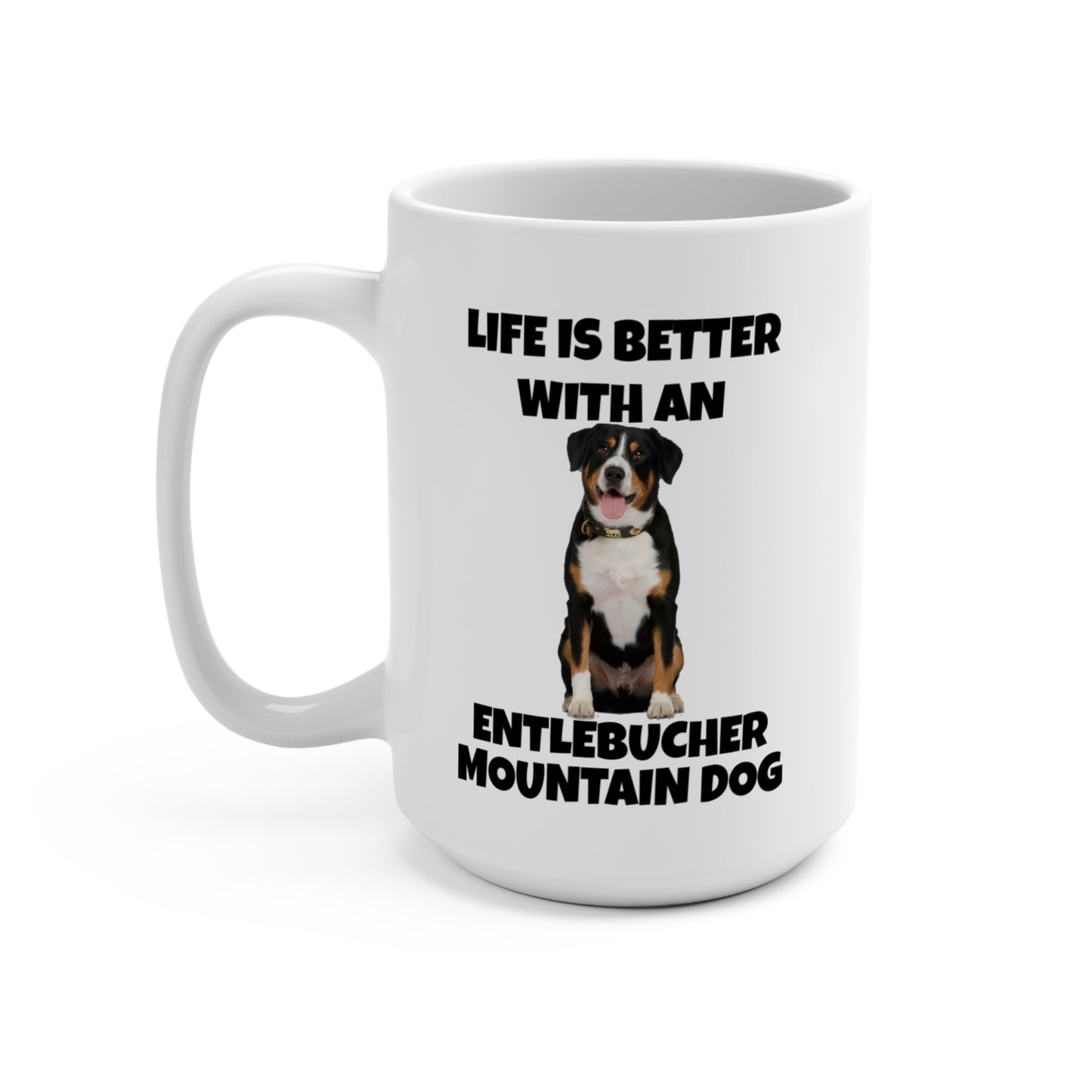 Entlebucher Mountain Dog, Life is Better with a Entlebucher Mountain Dog, Mug 15oz