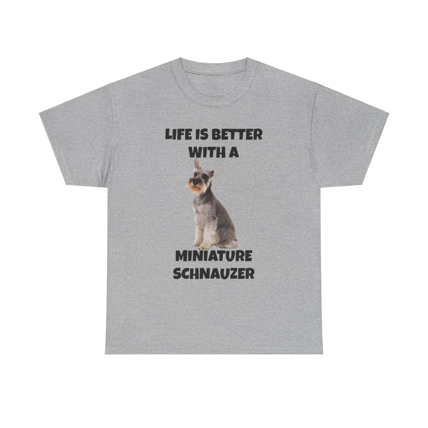 Miniature Schnauzer, Life is Better with a Miniature Schnauzer, Unisex Heavy Cotton Tee
