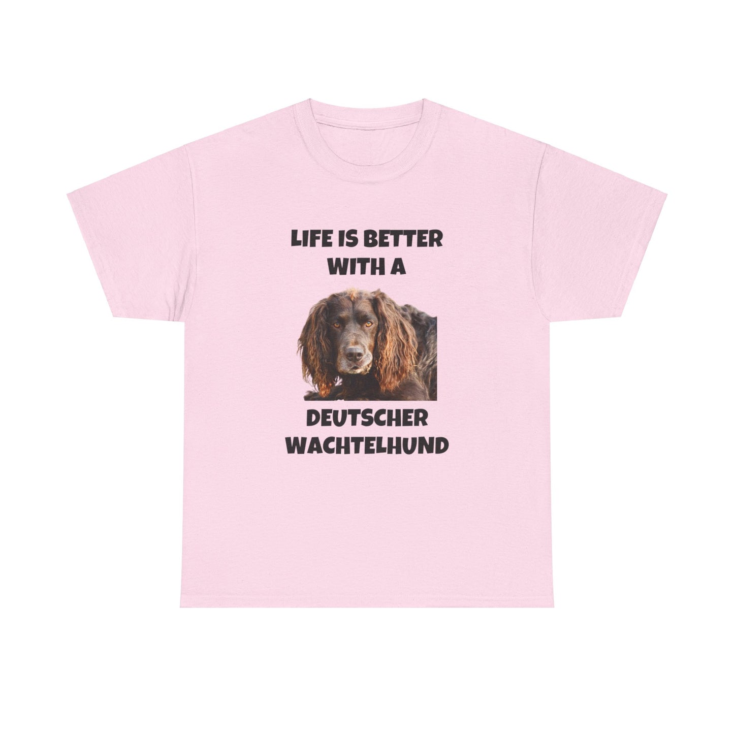 Deutscher Wachtelhund Dog, Life is Better with a Deutscher Wachtelhund, Unisex Heavy Cotton Tee