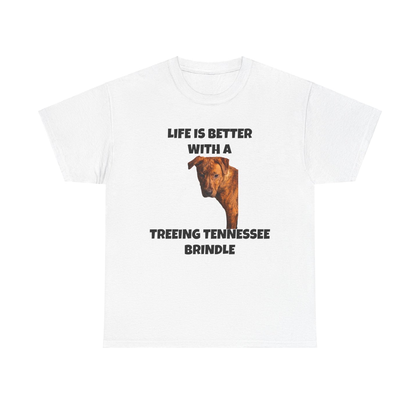 Treeing Tennessee Brindle, Life is Better with a Treeing Tennessee Brindle, Unisex Heavy Cotton Tee
