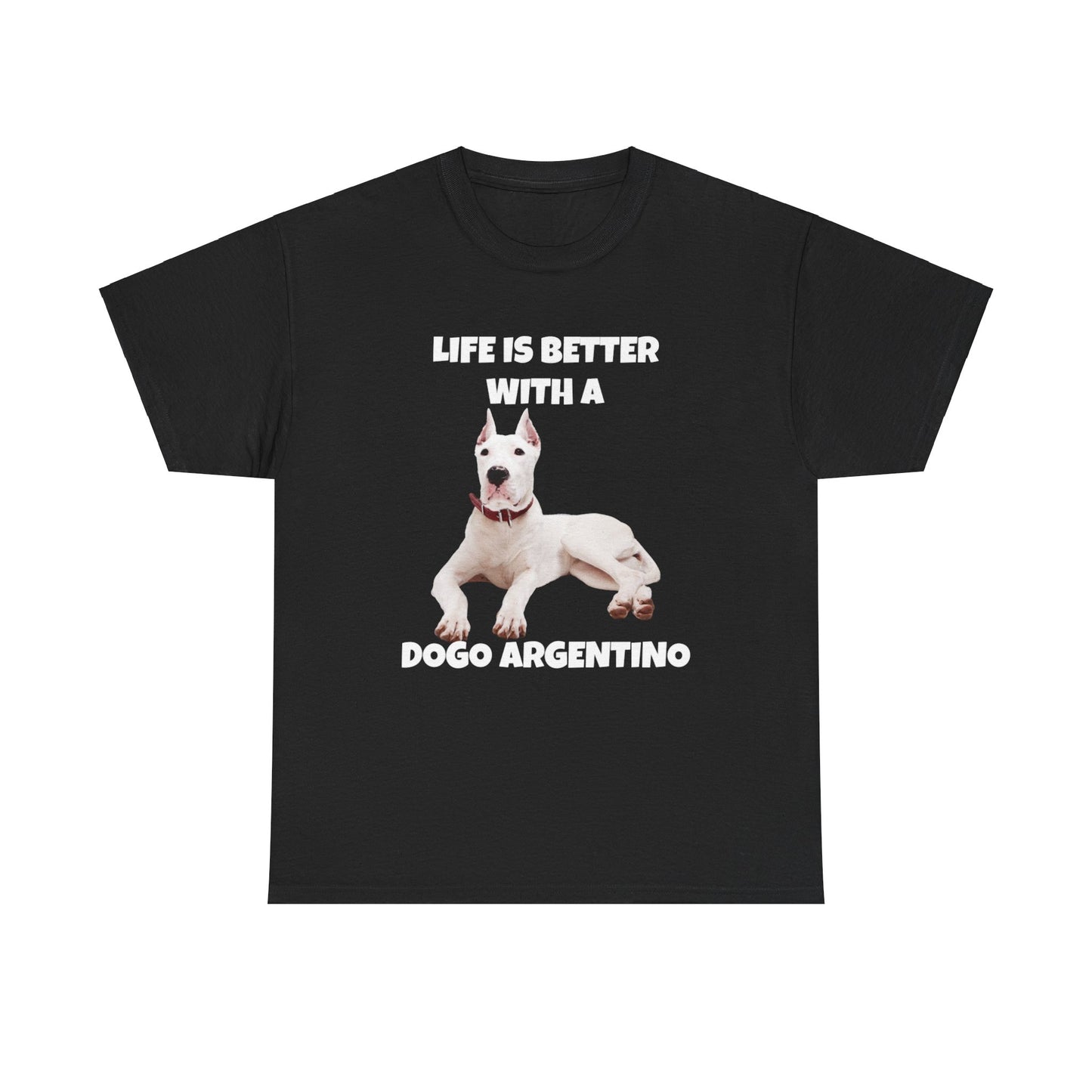 Dogo Argentino, Life is Better with a Dogo Argentino, Dogo Argentino Dog, Dark Unisex Heavy Cotton Tee