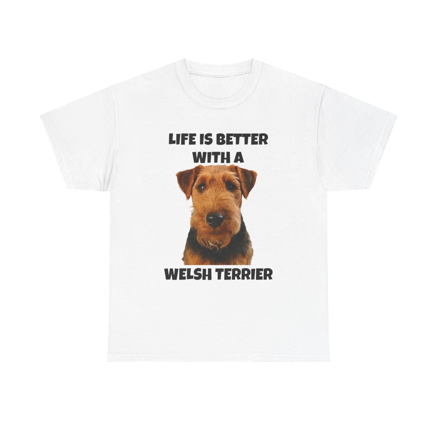 Welsh Terrier, Life is Better with a Welsh Terrier, Unisex Heavy Cotton Tee