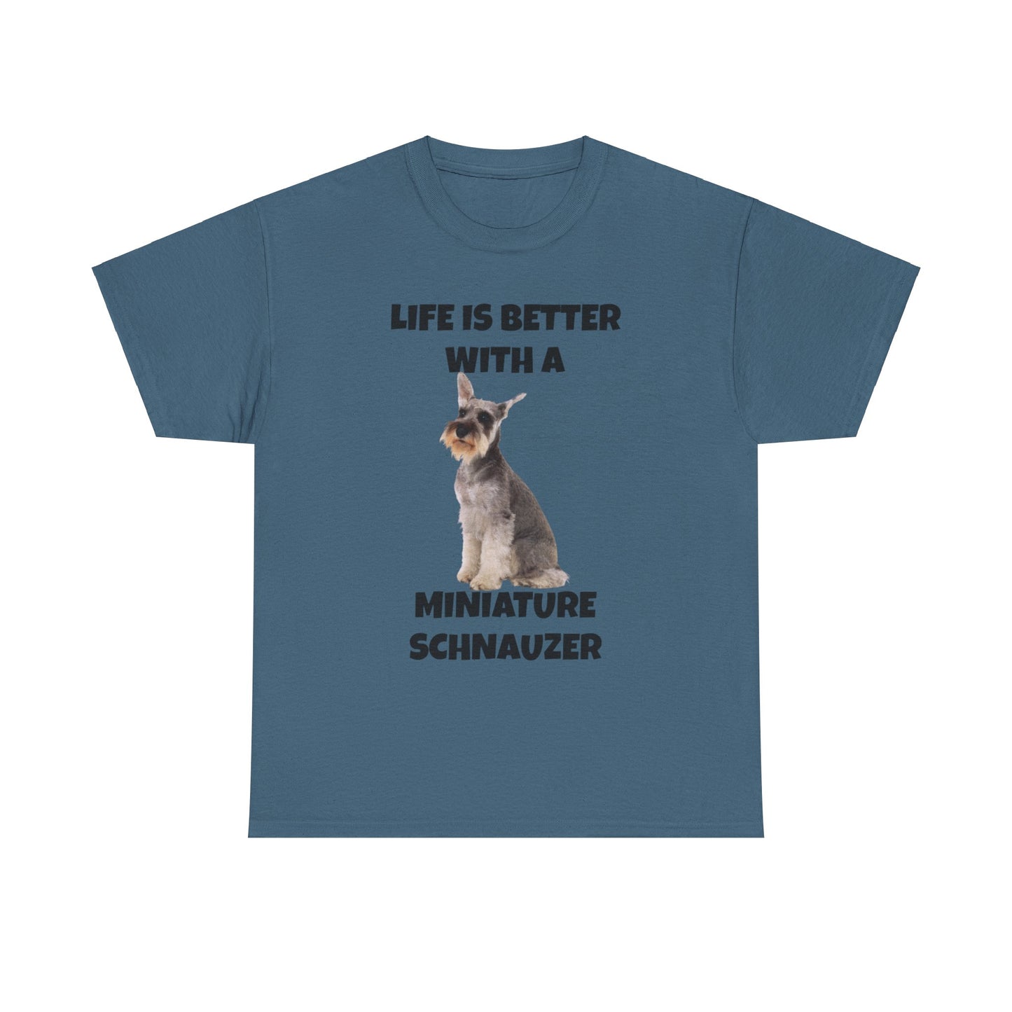 Miniature Schnauzer, Life is Better with a Miniature Schnauzer, Unisex Heavy Cotton Tee