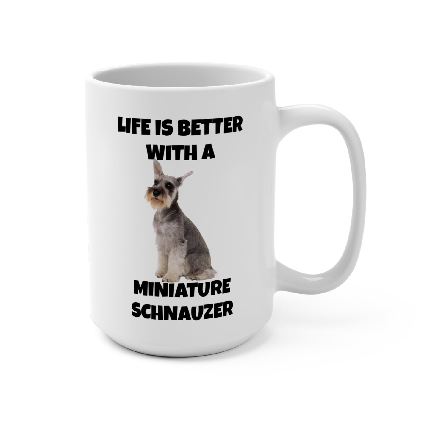 Miniature Schnauzer, Life is Better with a Miniature Schnauzer, Mug 15oz