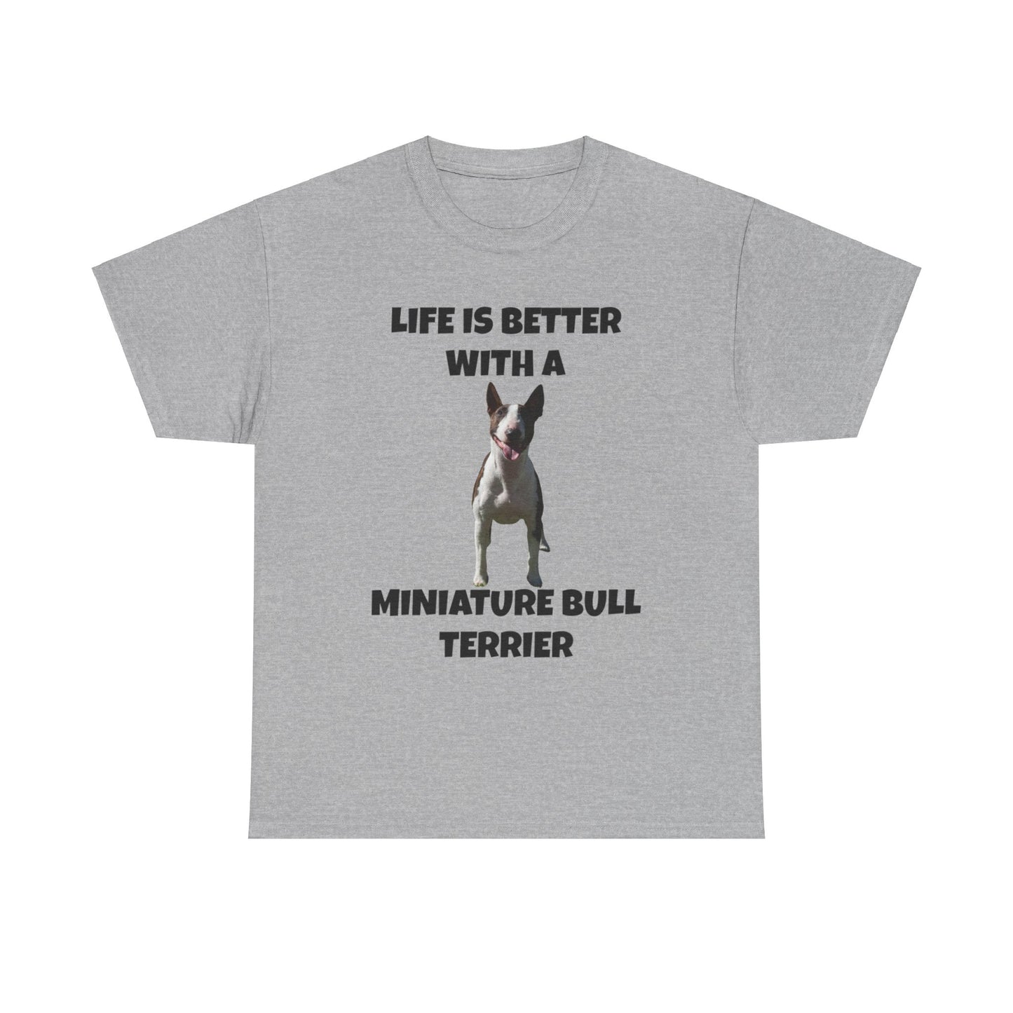 Miniature Bull Terrier, Life is Better with a Miniature Bull Terrier,Unisex Heavy Cotton Tee