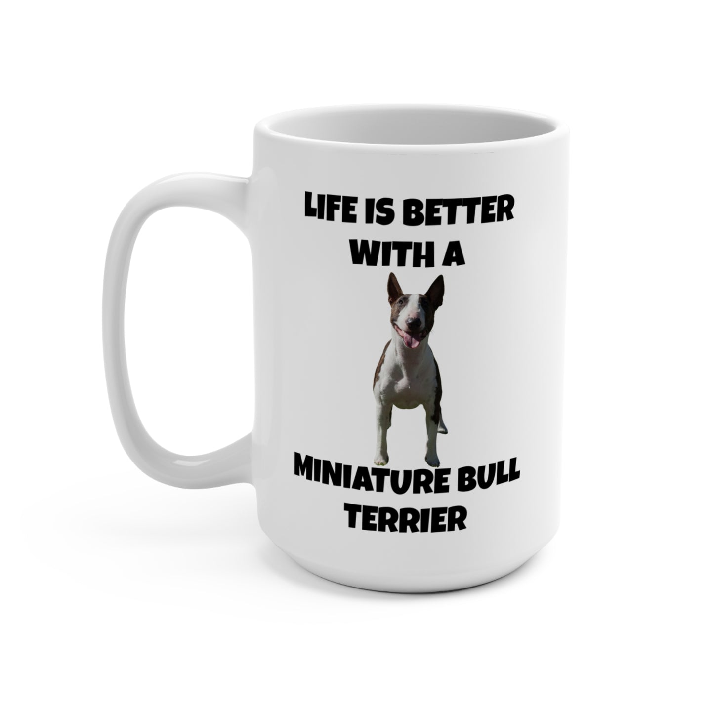 Miniature Bull Terrier, Life is Better with a Miniature Bull Terrier, Mug 15oz