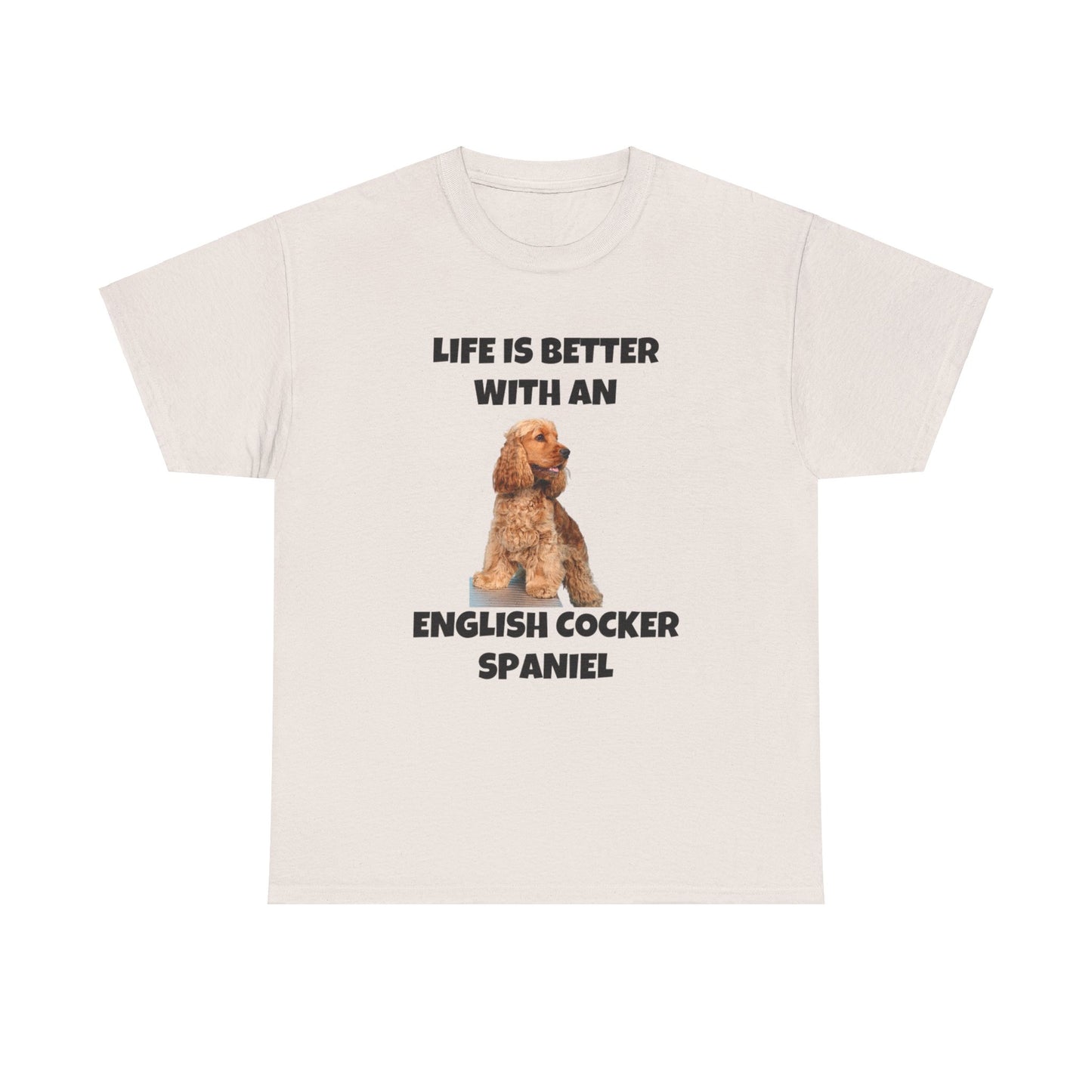 English Cocker Spaniel Dog, Life is Better with an English Cocker Spaniel, Unisex Heavy Cotton Tee