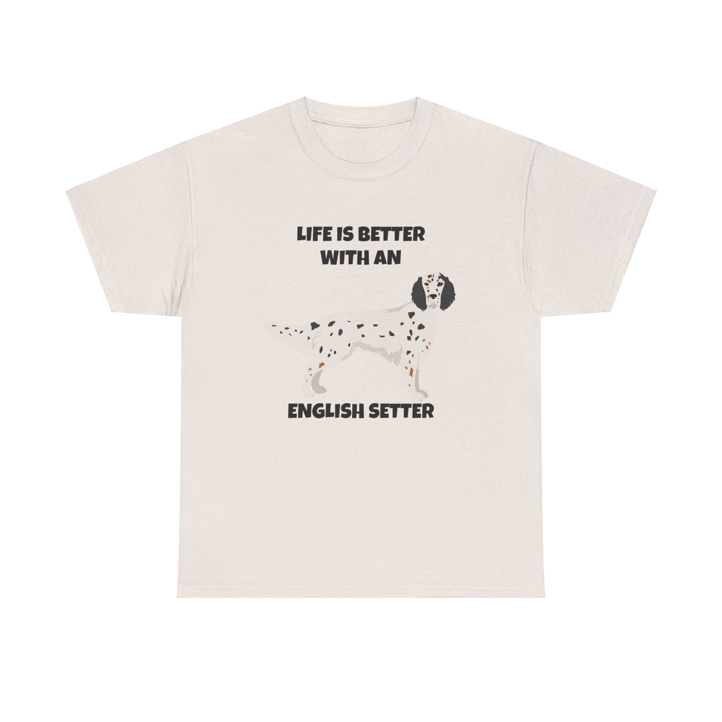 English Setter Dog, Life is Better with an English Setter, Unisex Heavy Cotton Tee