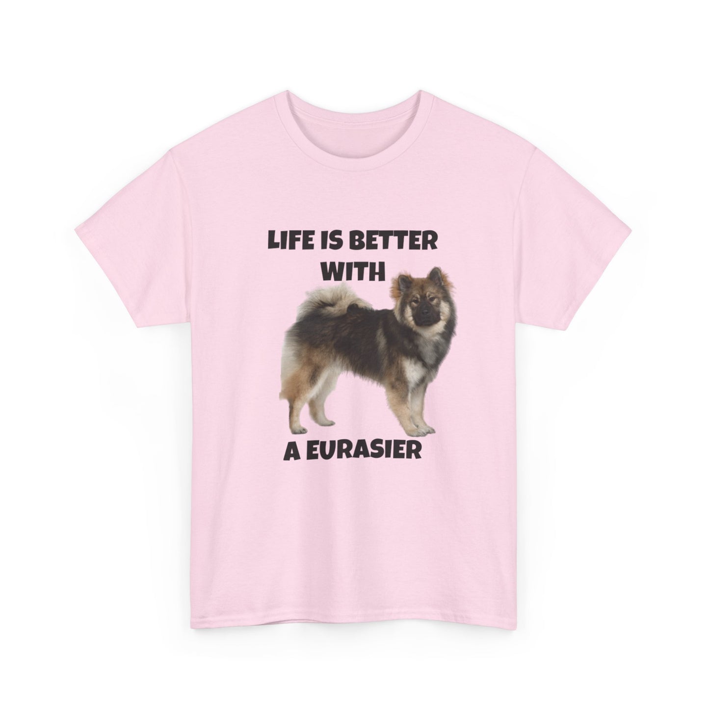 Eurasier, Eurasier Dog, Life is Better with a Eurasier, Unisex Heavy Cotton Tee