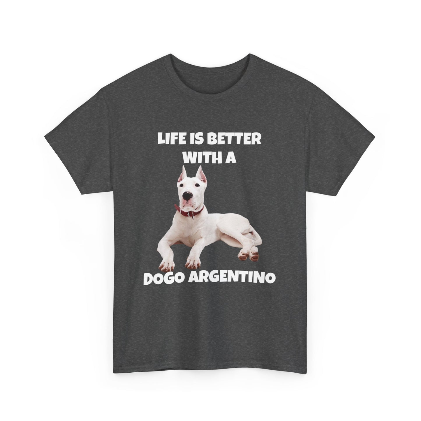 Dogo Argentino, Life is Better with a Dogo Argentino, Dogo Argentino Dog, Dark Unisex Heavy Cotton Tee
