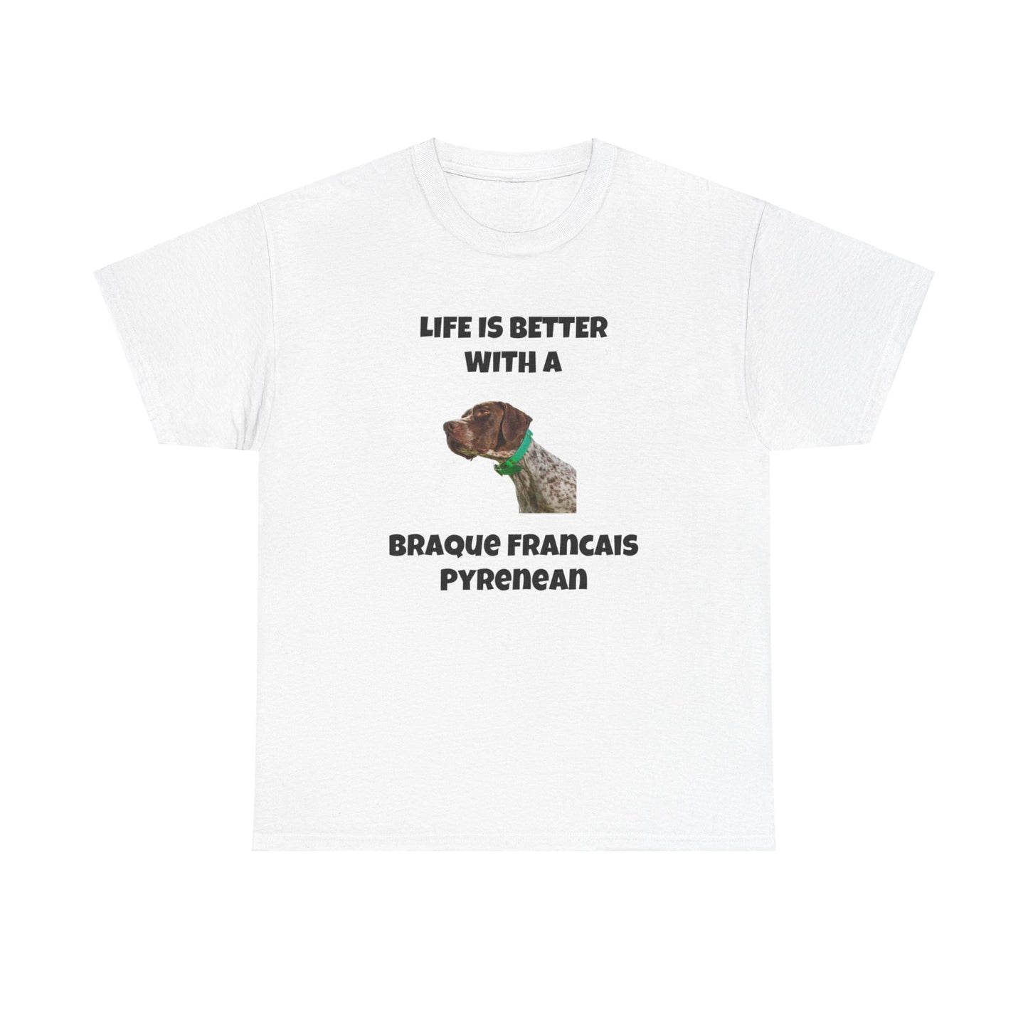 Braque Francais Pyrenean, Life is Better with a Braque Francais Pyrenean, Unisex Heavy Cotton Tee