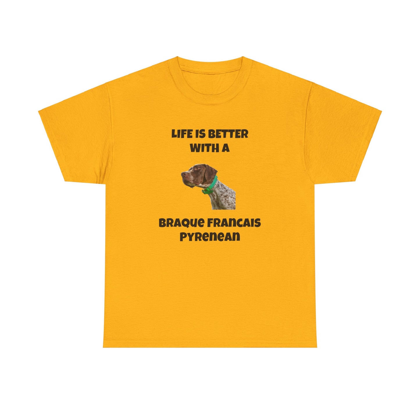 Braque Francais Pyrenean, Life is Better with a Braque Francais Pyrenean, Unisex Heavy Cotton Tee