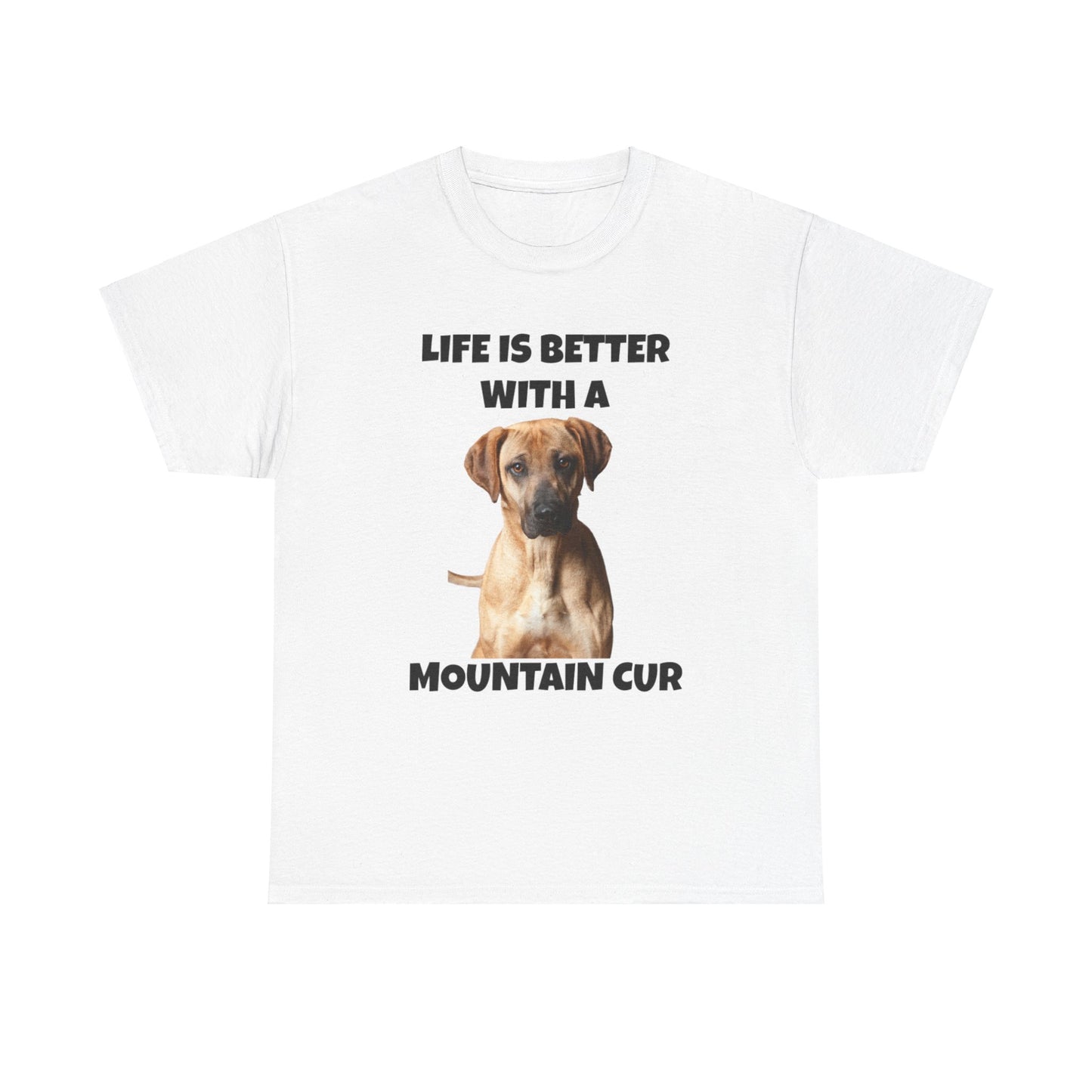 Mountain Cur, Mountain Cur Dog, Life is Better with a Mountain Cur, Unisex Heavy Cotton Tee