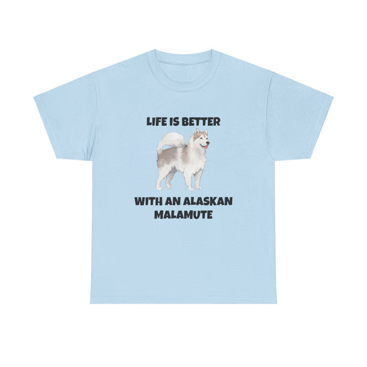 Alaskan Malamute, Life is Better With An Alaskan Malamute, Unisex Heavy Cotton Tee