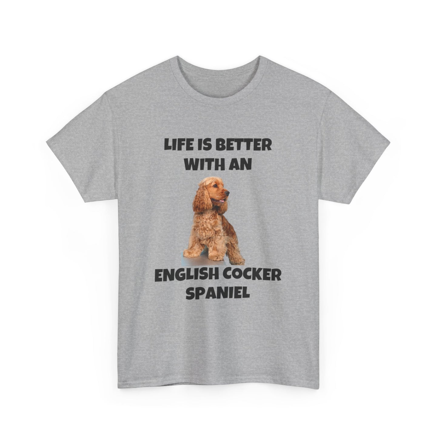 English Cocker Spaniel Dog, Life is Better with an English Cocker Spaniel, Unisex Heavy Cotton Tee
