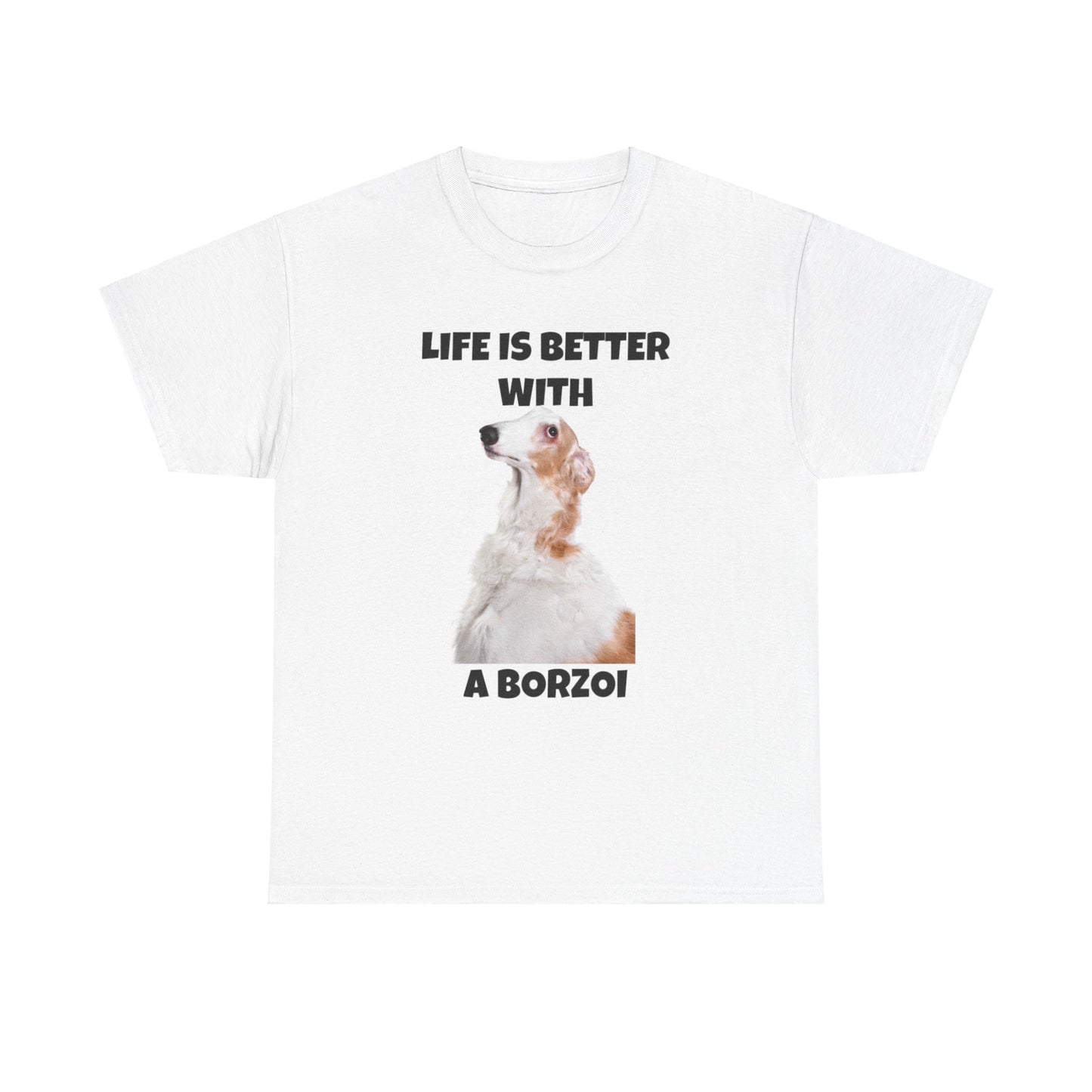 Borzoi, Borzoi Dog, Life is Better with a Borzoi, Unisex Heavy Cotton Tee