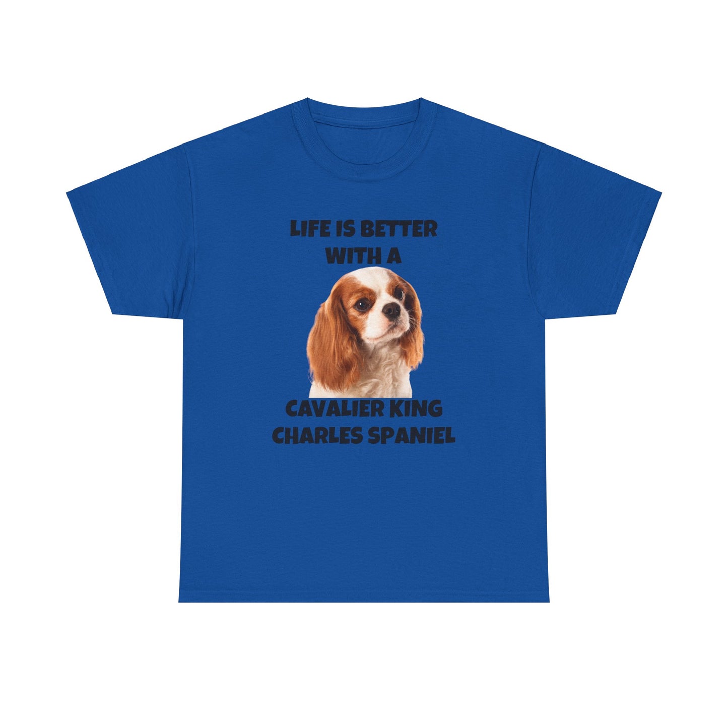 Cavalier King Charles Spaniel, Life is Better with a Cavalier King Charles Spaniel, Unisex Heavy Cotton Tee