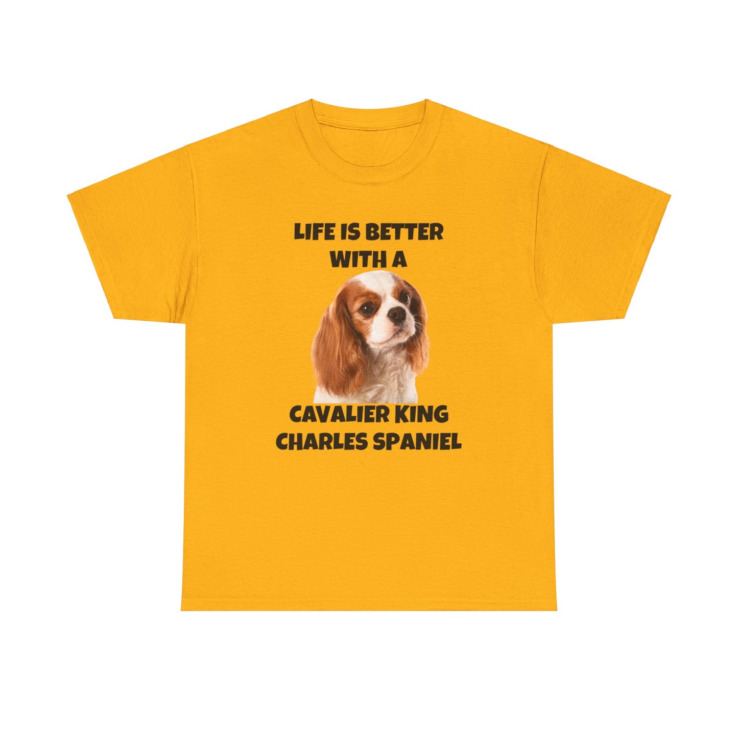 Cavalier King Charles Spaniel, Life is Better with a Cavalier King Charles Spaniel, Unisex Heavy Cotton Tee
