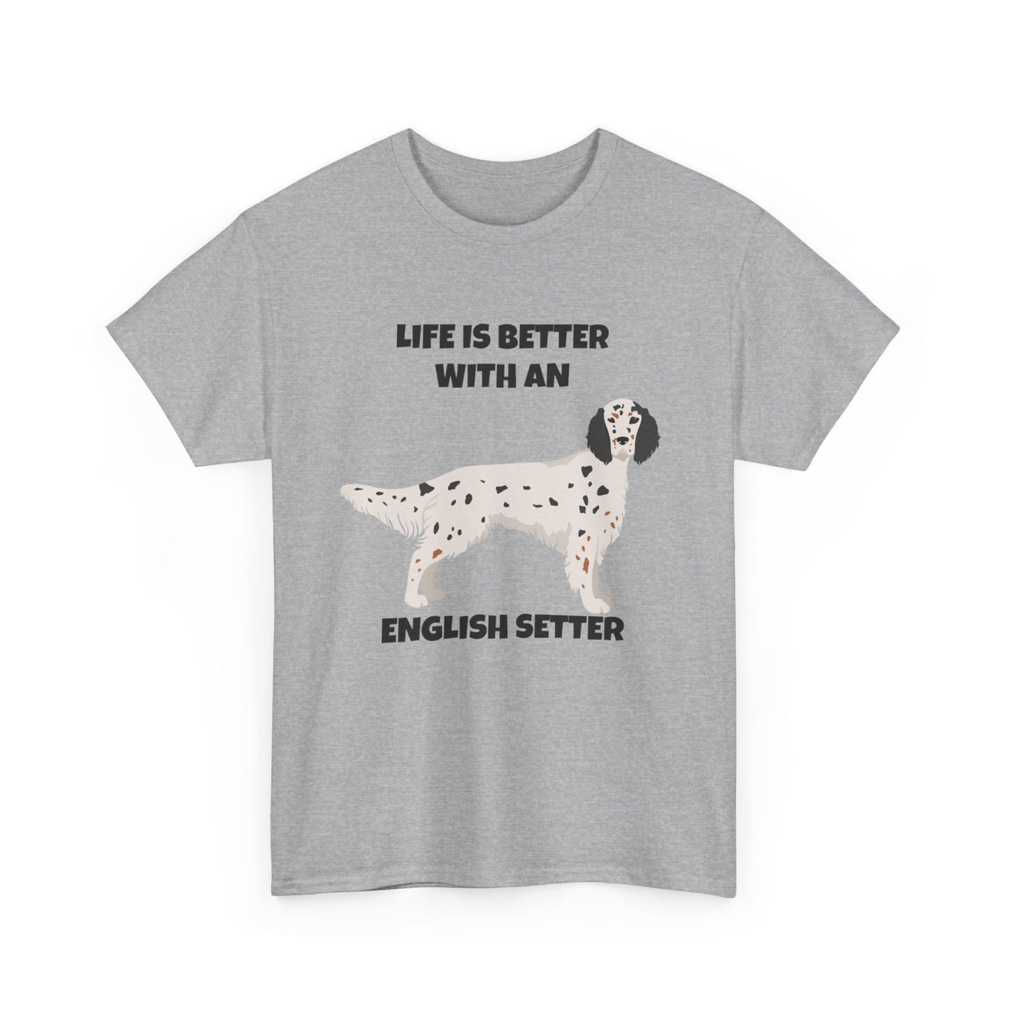 English Setter Dog, Life is Better with an English Setter, Unisex Heavy Cotton Tee