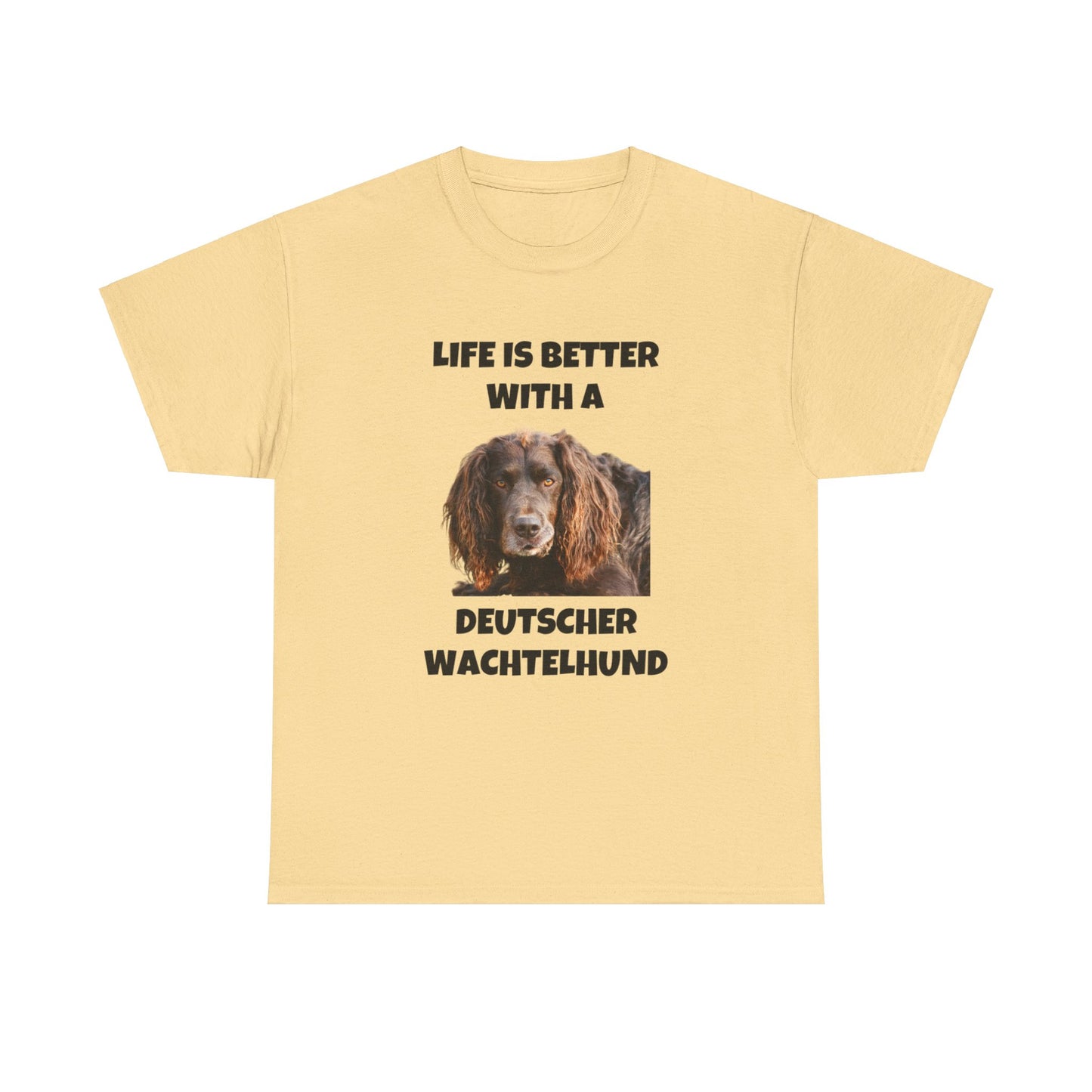 Deutscher Wachtelhund Dog, Life is Better with a Deutscher Wachtelhund, Unisex Heavy Cotton Tee