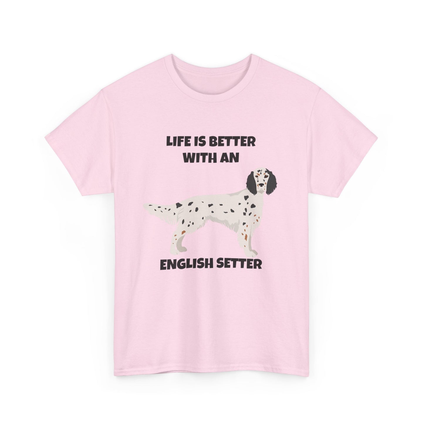 English Setter Dog, Life is Better with an English Setter, Unisex Heavy Cotton Tee