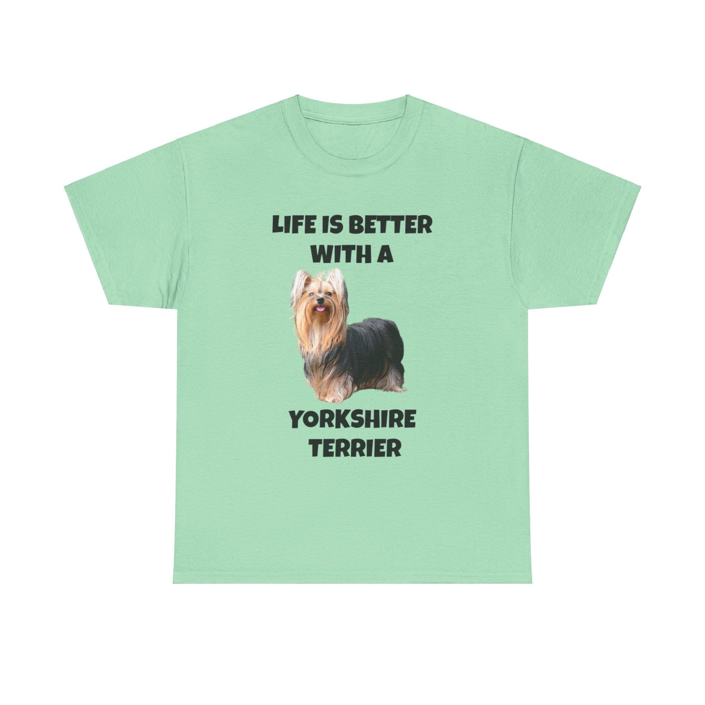 Yorkshire Terrier, Yorkie, Life is Better with a Yorkshire Terrier, Unisex Heavy Cotton Tee
