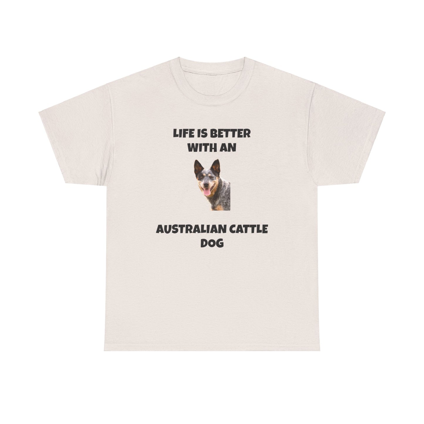 Australian Cattle Dog, Life is Better with an Australian Cattle Dog, Cattle Dog, Blue Tick Heeler, Unisex Heavy Cotton Tee