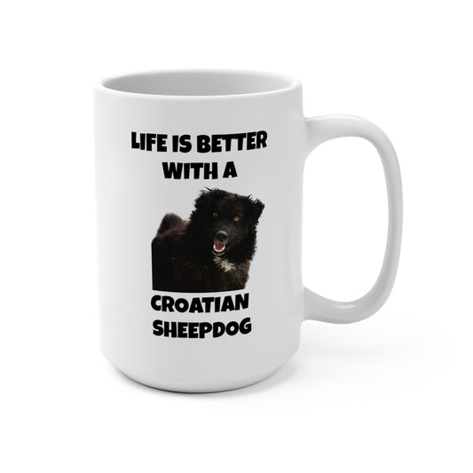 Croatian Sheepdog, Life is Better with a Croatian Sheepdog, Mug 15oz