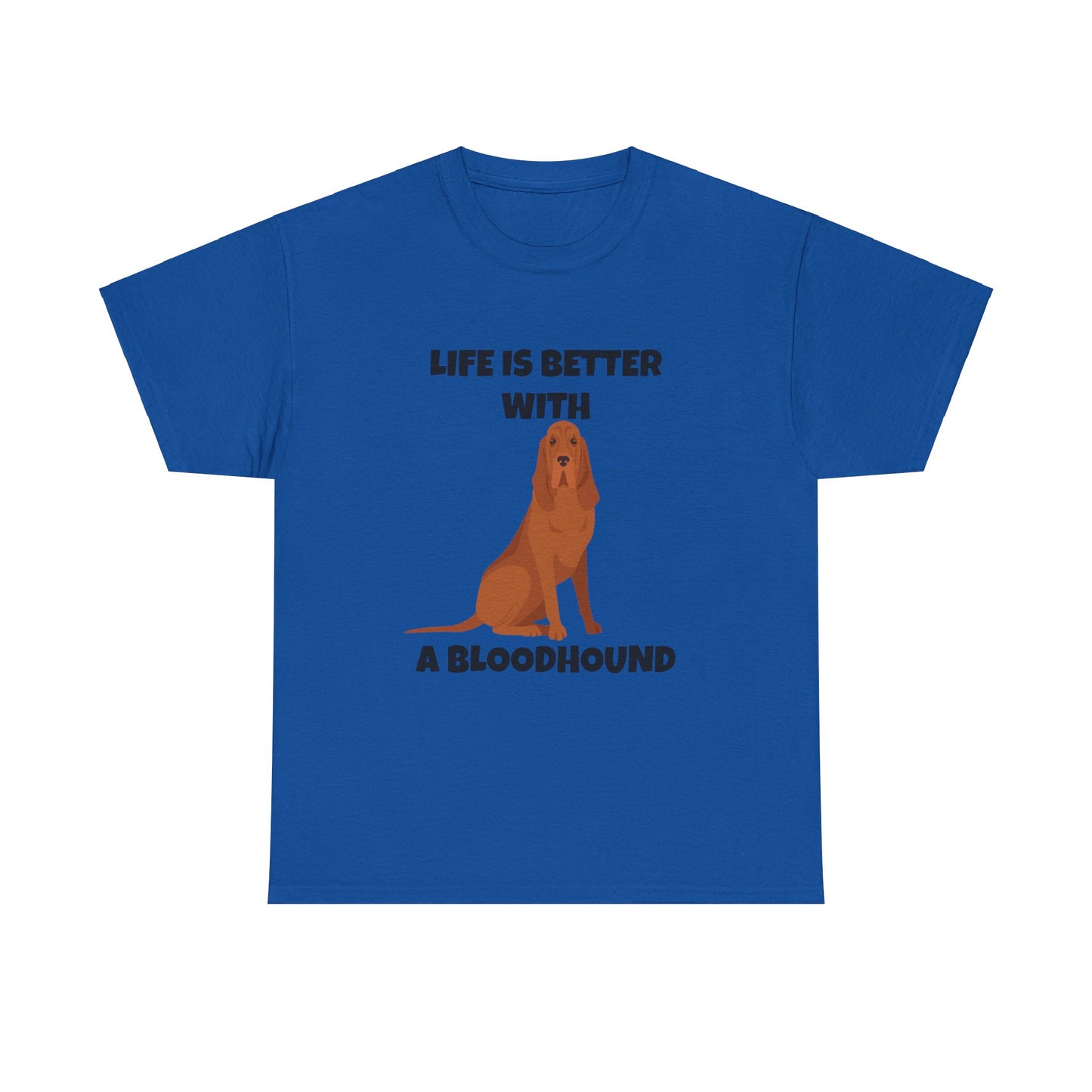 Bloodhound, Blood hound, Bloodhound Dog, Life is Better With a Bloodhound, Unisex Heavy Cotton Tee