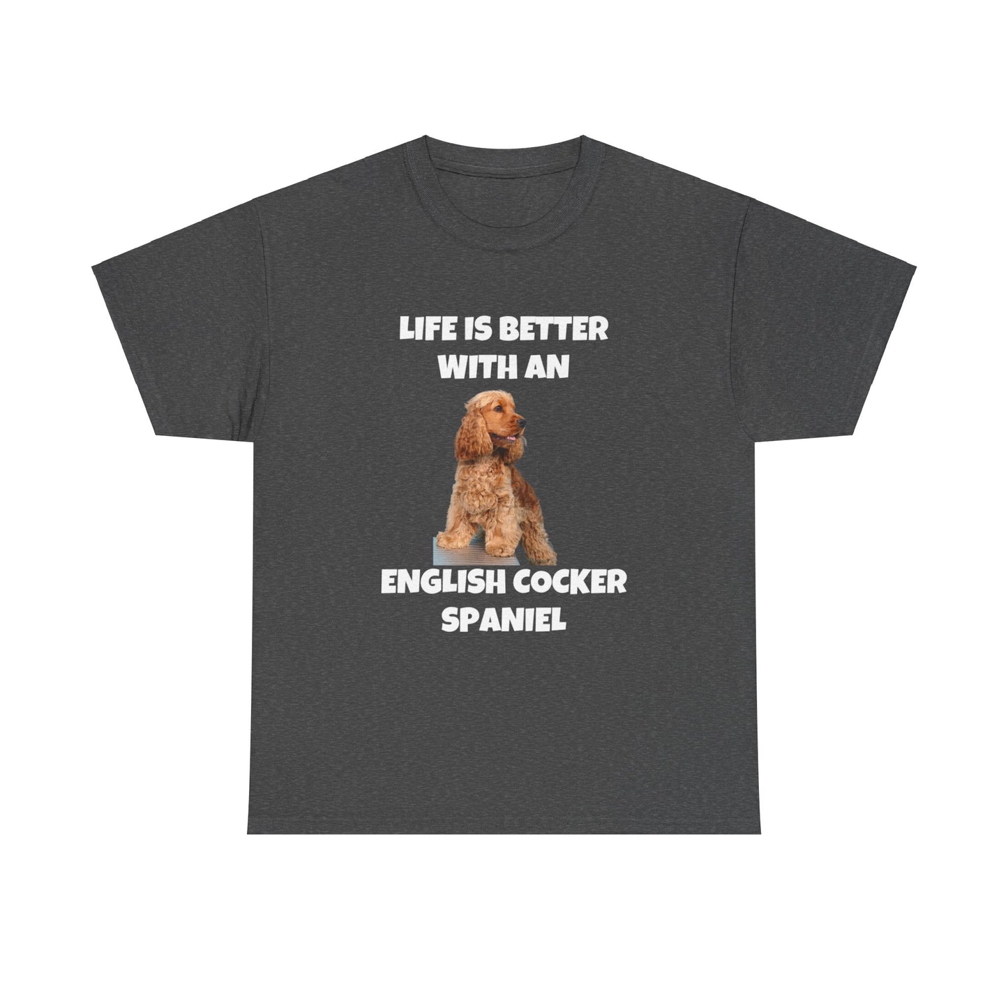 English Cocker Spaniel Dog, Life is Better with an English Cocker Spaniel, Dark Unisex Heavy Cotton Tee