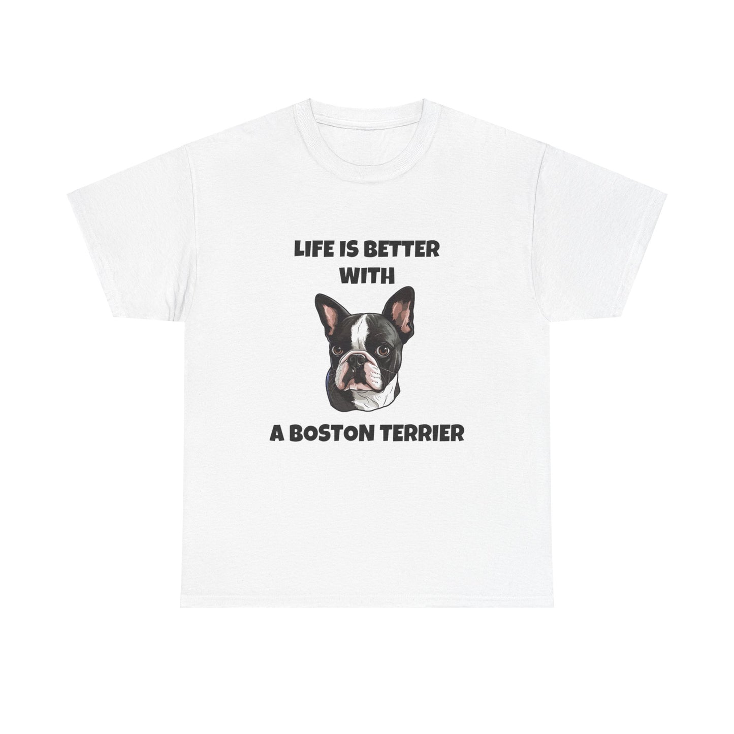 Boston Terrier, Boston Terrier Dog, Life is Better with a Boston Terrier, Unisex Heavy Cotton Tee