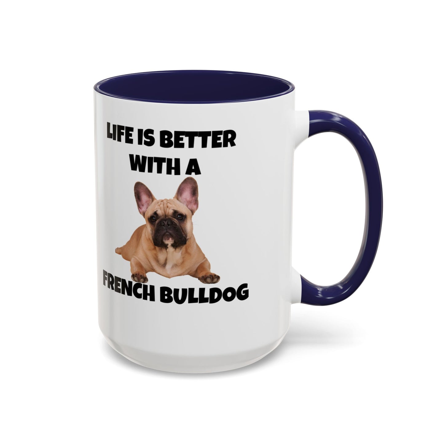 Frenchie, French Bulldog, Life is Better with a French Bulldog, Accent Coffee Mug (11, 15oz)