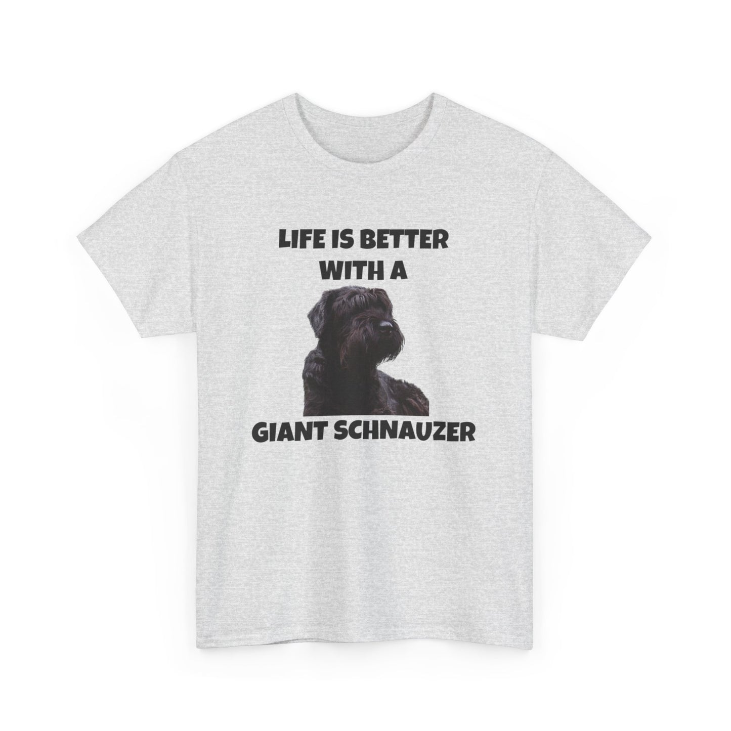 Giant Schnauzer, Giant Schnauzer Dog, Life is Better with a Giant Schnauzer, Unisex Heavy Cotton Tee